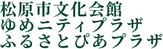 松原文化会館 ゆめ二ティプラザ ふるさとぴあプラザ